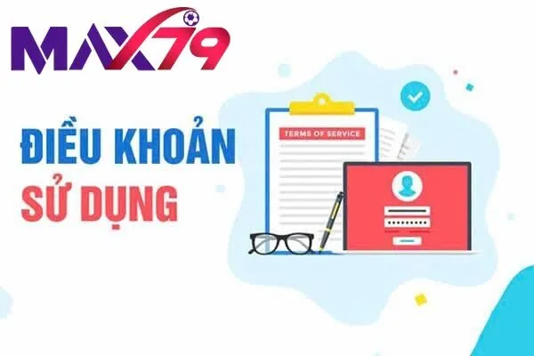 Điều Khoản Sử Dụng Max79 Gồm Những Gì? Nội Dung Quan Trọng Cần Biết
