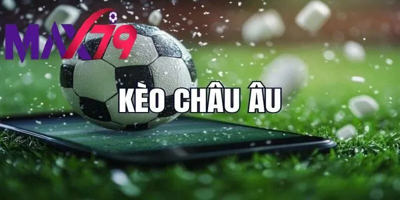 Lợi Ích Khi Tham Gia Kèo Châu Âu Max79 – Đơn Giản, Hấp Dẫn Và Dễ Sinh Lợi