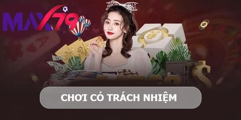 Trách Nhiệm Cá Cược Max79 – Quy Tắc Quan Trọng Để Chơi An Toàn
